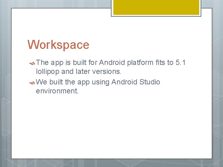 Workspace The app is built for Android platform fits to 5. 1 lollipop and