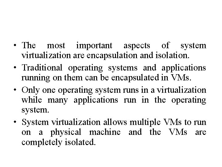  • The most important aspects of system virtualization are encapsulation and isolation. •