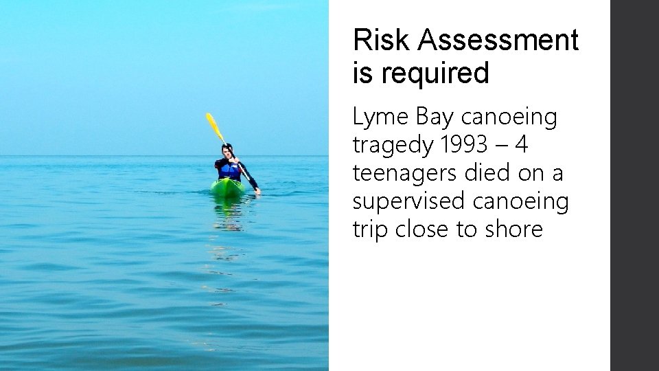 Risk Assessment is required Lyme Bay canoeing tragedy 1993 – 4 teenagers died on