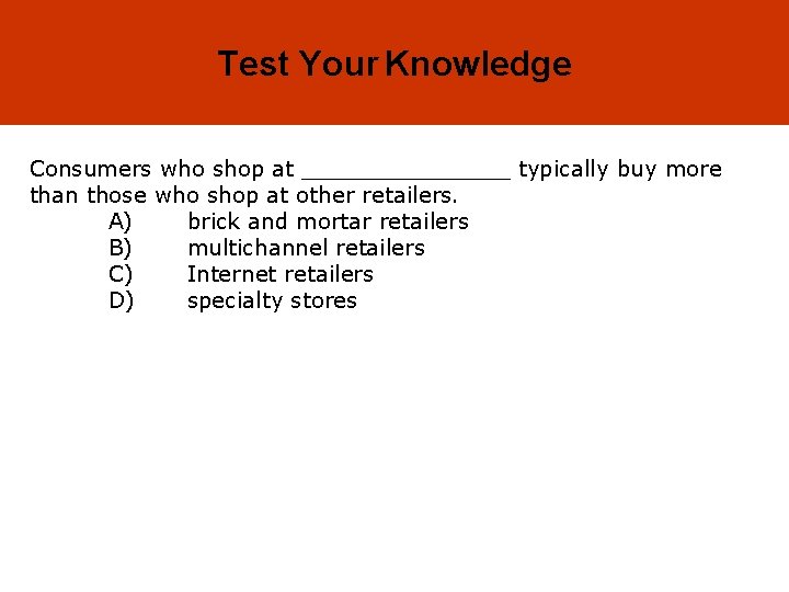 16 -15 Test Your Knowledge Consumers who shop at ________ typically buy more than