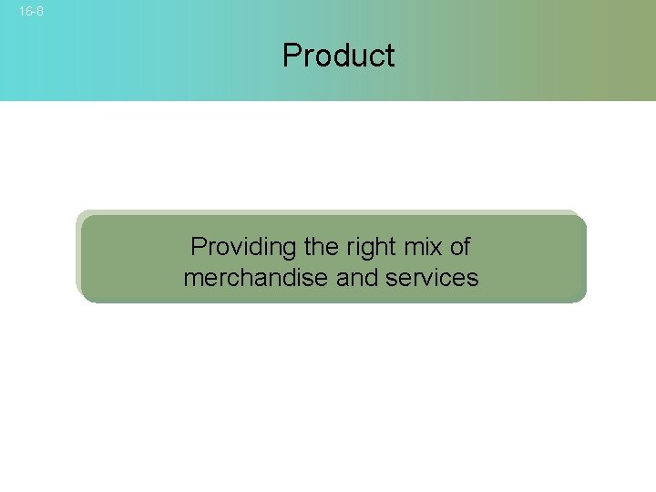 16 -8 Product Providing the right mix of merchandise and services © 2007 Mc.