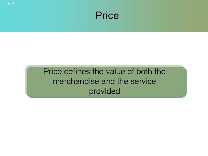16 -9 Price defines the value of both the merchandise and the service provided
