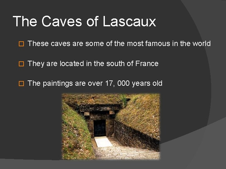 The Caves of Lascaux � These caves are some of the most famous in