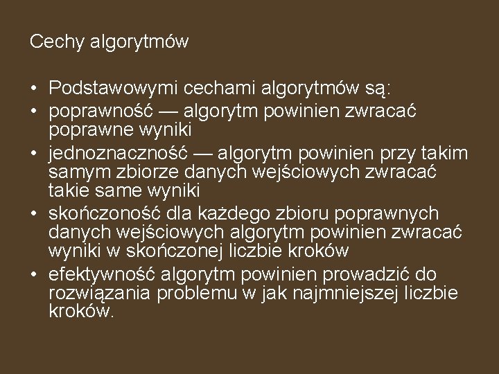 Cechy algorytmów • Podstawowymi cechami algorytmów są: • poprawność — algorytm powinien zwracać poprawne