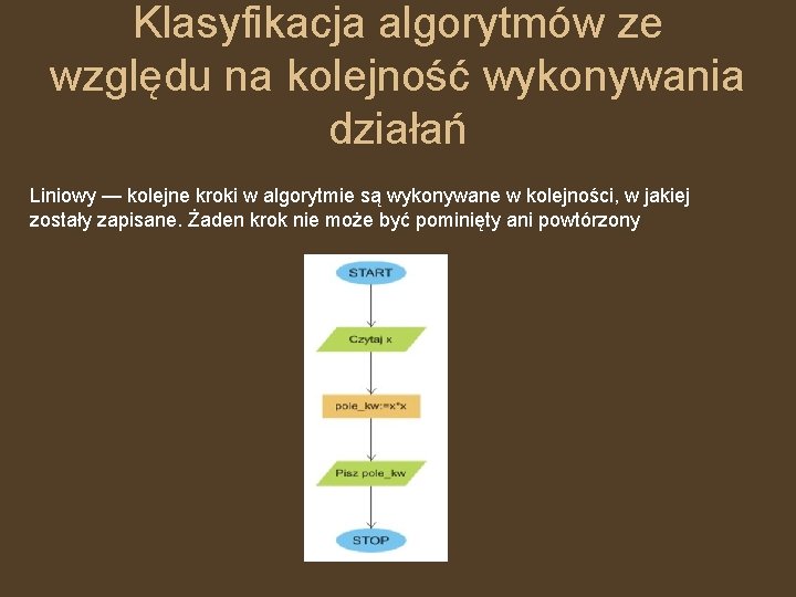 Klasyfikacja algorytmów ze względu na kolejność wykonywania działań Liniowy — kolejne kroki w algorytmie