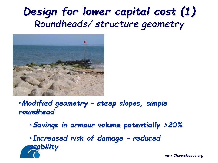 Design for lower capital cost (1) Roundheads/ structure geometry • Modified geometry – steep