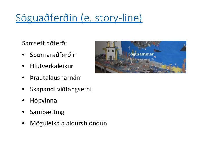 Söguaðferðin (e. story-line) Samsett aðferð: • Spurnaraðferðir • Hlutverkaleikur • Þrautalausnarnám • Skapandi viðfangsefni