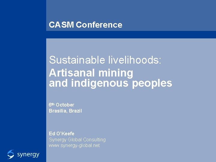 CASM Conference Sustainable livelihoods: Artisanal mining and indigenous peoples 6 th October Brasilia, Brazil