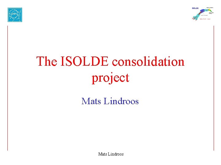 The ISOLDE consolidation project Mats Lindroos 