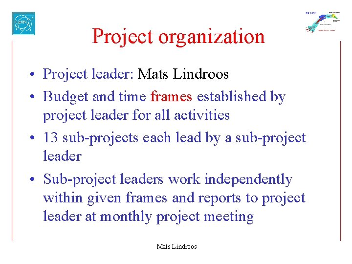 Project organization • Project leader: Mats Lindroos • Budget and time frames established by