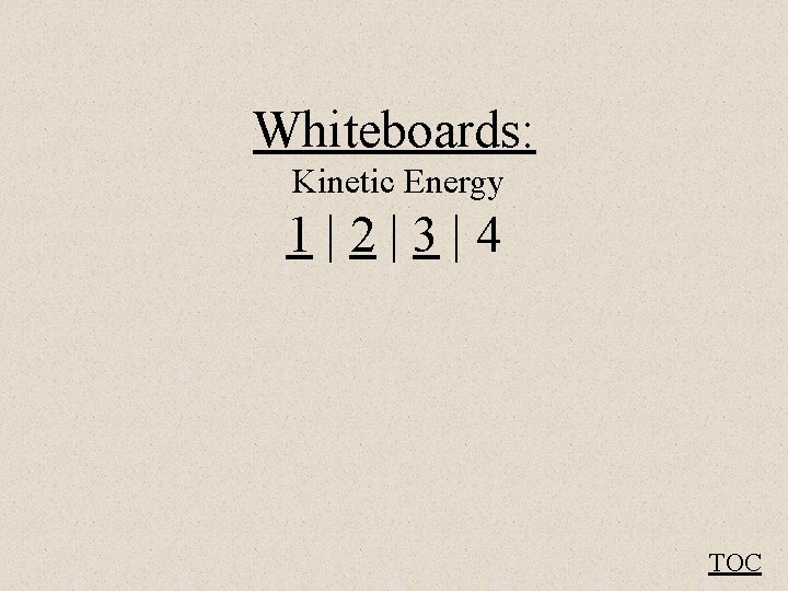 Whiteboards: Kinetic Energy 1|2|3|4 TOC 