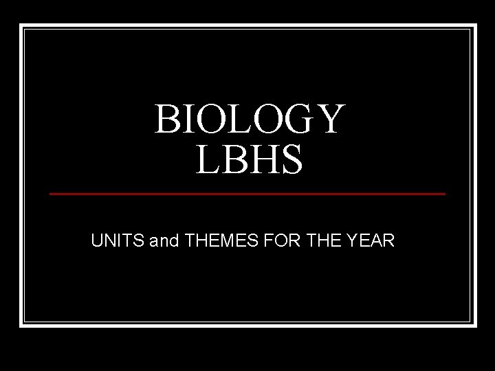 BIOLOGY LBHS UNITS and THEMES FOR THE YEAR 