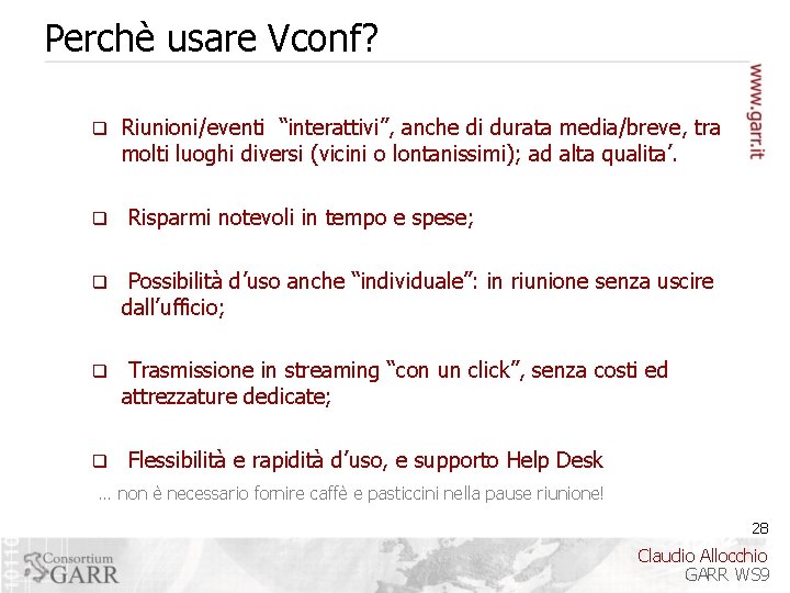 Perchè usare Vconf? q q Riunioni/eventi “interattivi”, anche di durata media/breve, tra molti luoghi