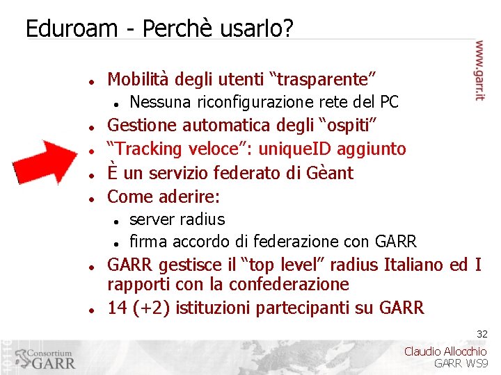 Eduroam - Perchè usarlo? Mobilità degli utenti “trasparente” Gestione automatica degli “ospiti” “Tracking veloce”: