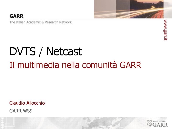 DVTS / Netcast Il multimedia nella comunità GARR Claudio Allocchio GARR WS 9 