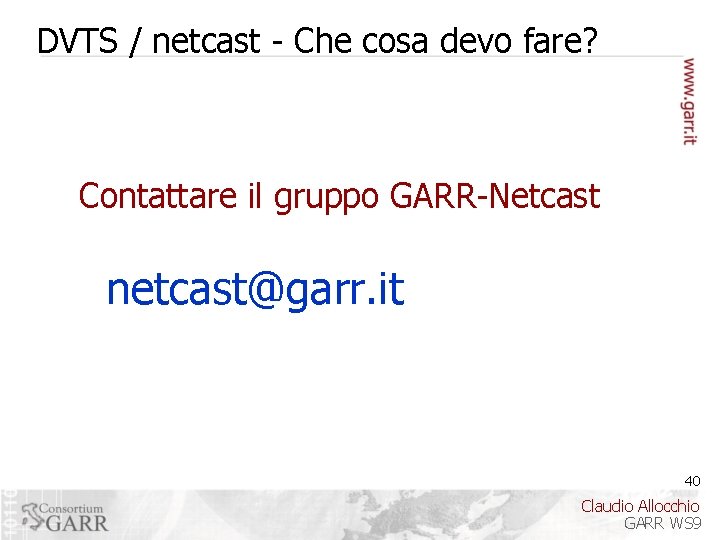 DVTS / netcast - Che cosa devo fare? Contattare il gruppo GARR-Netcast netcast@garr. it