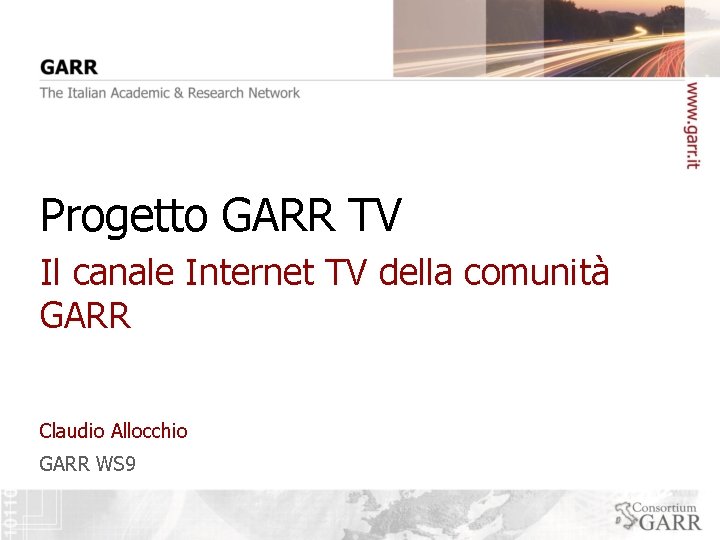 Progetto GARR TV Il canale Internet TV della comunità GARR Claudio Allocchio GARR WS