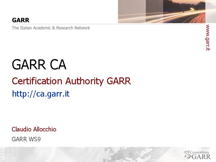 GARR CA Certification Authority GARR http: //ca. garr. it Claudio Allocchio GARR WS 9