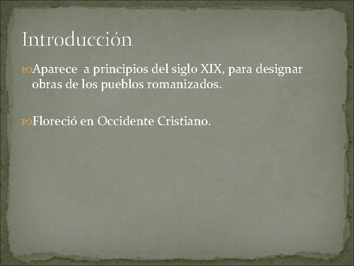 Introducción Aparece a principios del siglo XIX, para designar obras de los pueblos romanizados.