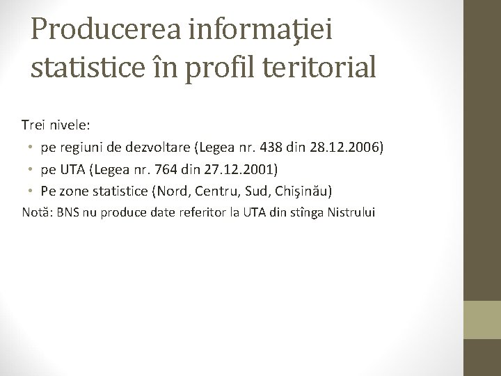 Producerea informaţiei statistice în profil teritorial Trei nivele: • pe regiuni de dezvoltare (Legea