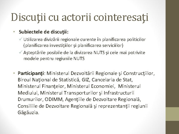 Discuţii cu actorii cointeresaţi • Subiectele de discuţii: ü Utilizarea divizării regionale curente în