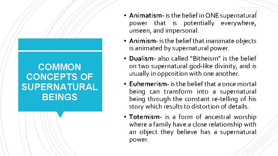 5 COMMON CONCEPTS OF SUPERNATURAL BEINGS • Animatism- is the belief in ONE supernatural