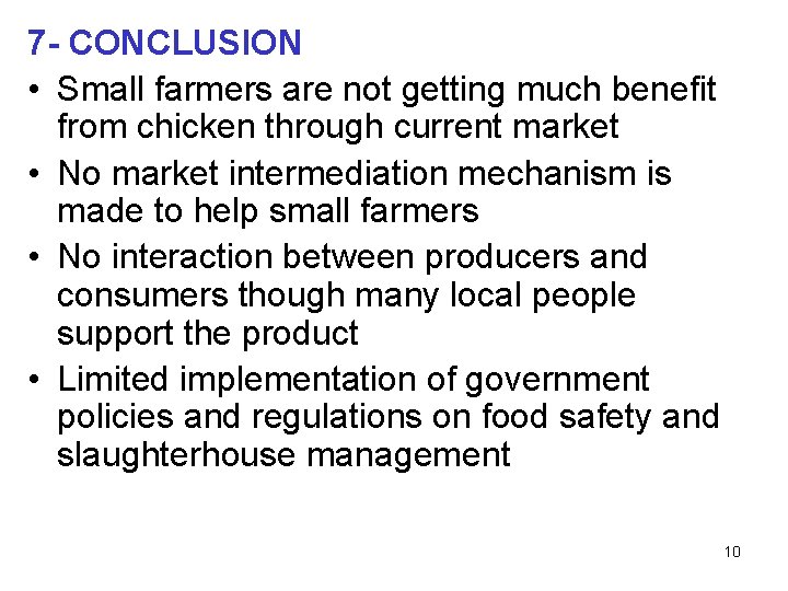 7 - CONCLUSION • Small farmers are not getting much benefit from chicken through