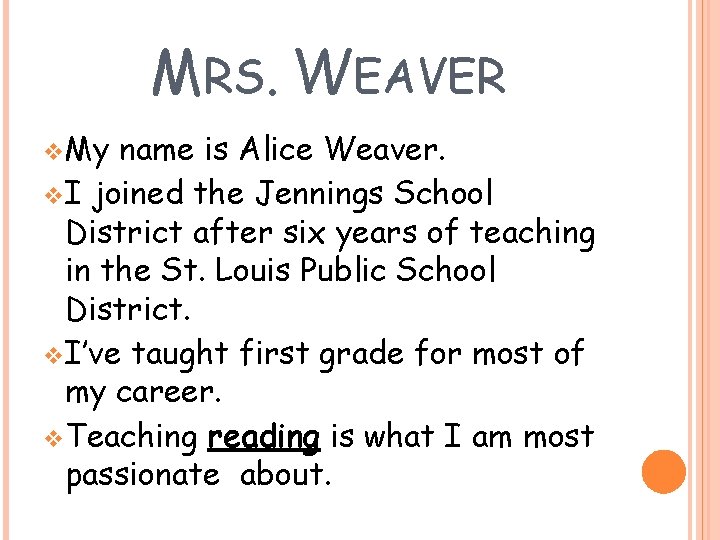 MRS. WEAVER v My name is Alice Weaver. v I joined the Jennings School