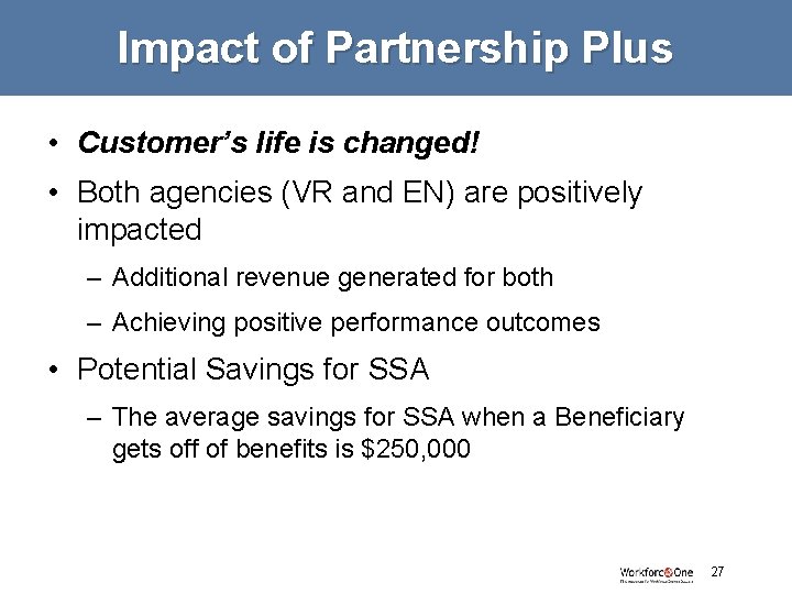 Impact of Partnership Plus • Customer’s life is changed! • Both agencies (VR and