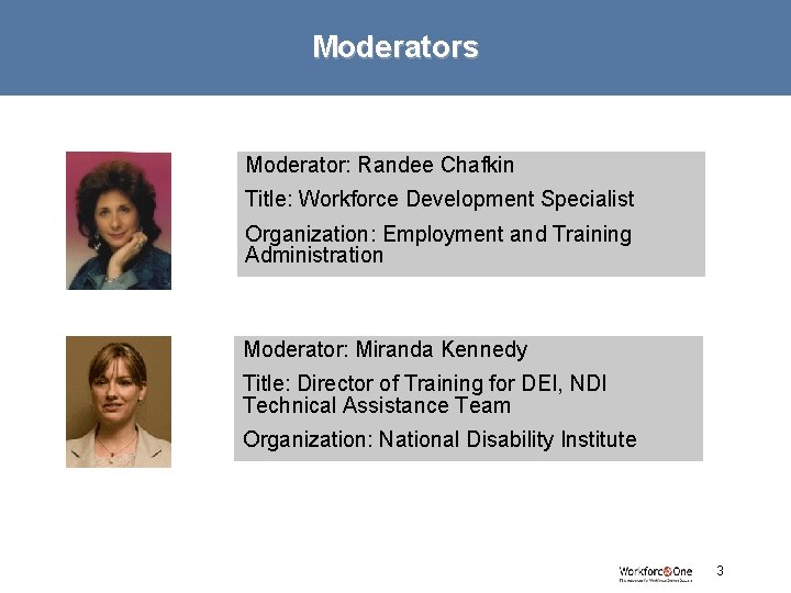 Moderators Moderator: Randee Chafkin Title: Workforce Development Specialist Organization: Employment and Training Administration Moderator: