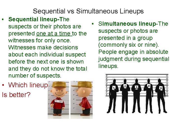 Sequential vs Simultaneous Lineups • Sequential lineup-The • Simultaneous lineup-The suspects or their photos