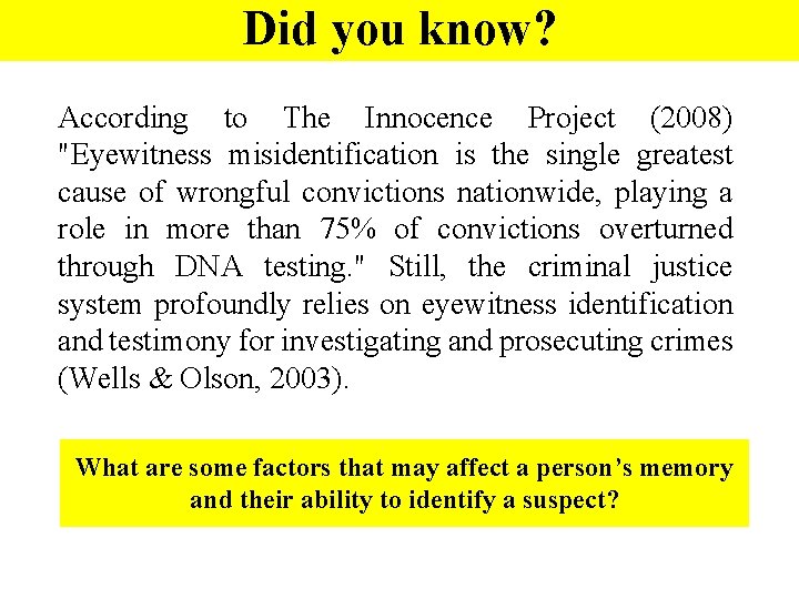 Did you know? According to The Innocence Project (2008) "Eyewitness misidentification is the single