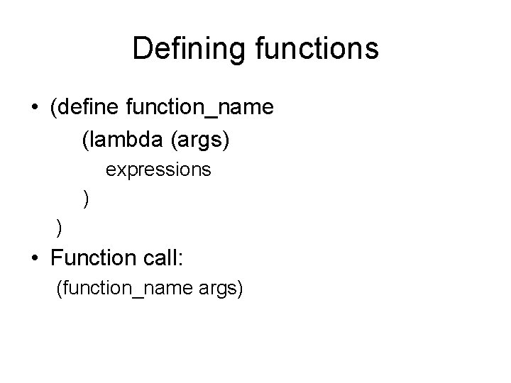 Defining functions • (define function_name (lambda (args) expressions ) ) • Function call: (function_name