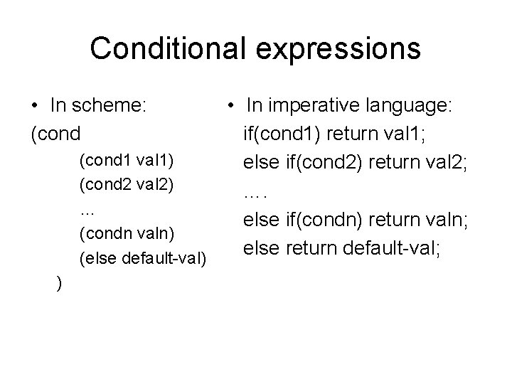 Conditional expressions • In scheme: (cond 1 val 1) (cond 2 val 2) …