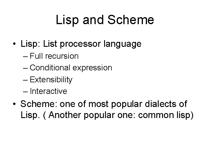 Lisp and Scheme • Lisp: List processor language – Full recursion – Conditional expression