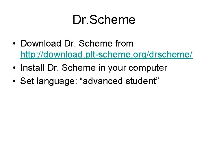 Dr. Scheme • Download Dr. Scheme from http: //download. plt-scheme. org/drscheme/ • Install Dr.