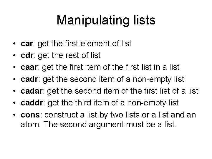Manipulating lists • • car: get the first element of list cdr: get the