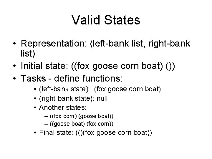Valid States • Representation: (left-bank list, right-bank list) • Initial state: ((fox goose corn