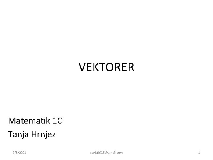 VEKTORER Matematik 1 C Tanja Hrnjez 9/8/2021 tanja 0615@gmail. com 1 