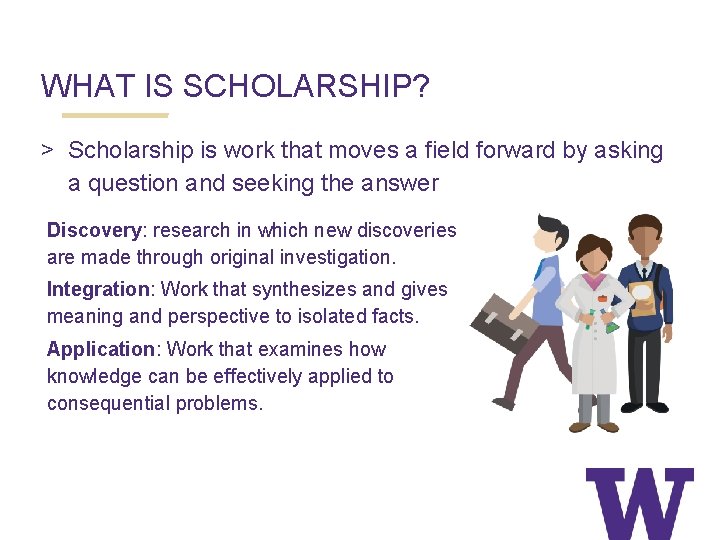 WHAT IS SCHOLARSHIP? > Scholarship is work that moves a field forward by asking