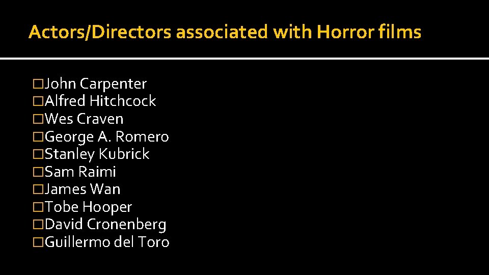 Actors/Directors associated with Horror films �John Carpenter �Alfred Hitchcock �Wes Craven �George A. Romero