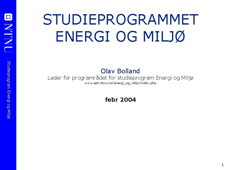 STUDIEPROGRAMMET ENERGI OG MILJØ Studieprogram Energi og Miljø Olav Bolland Leder for programrådet for