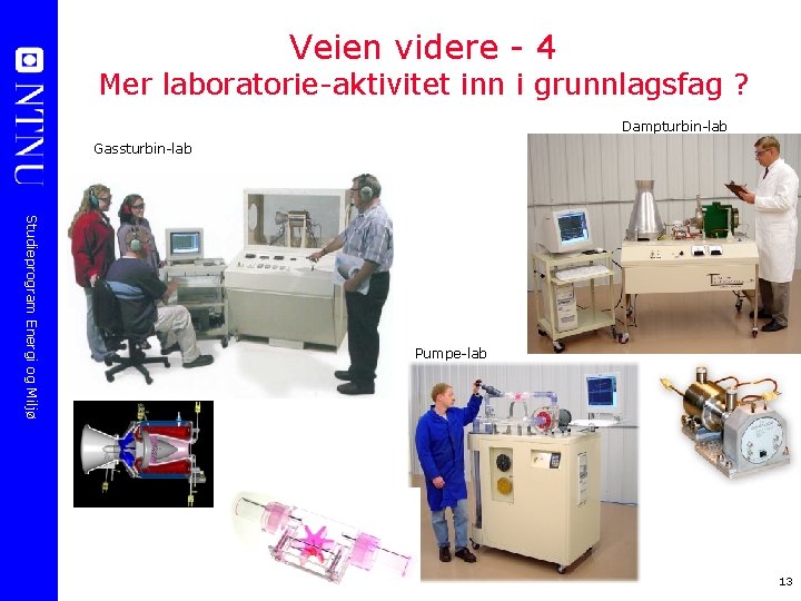 Veien videre - 4 Mer laboratorie-aktivitet inn i grunnlagsfag ? Dampturbin-lab Gassturbin-lab Studieprogram Energi