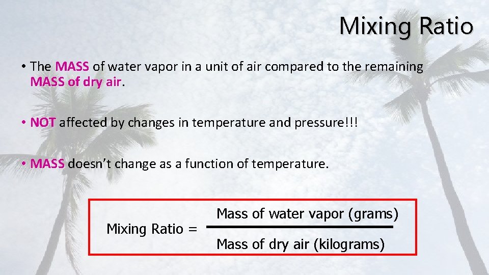 Mixing Ratio • The MASS of water vapor in a unit of air compared