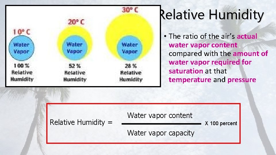 Relative Humidity • The ratio of the air’s actual water vapor content compared with