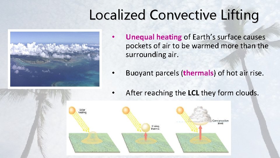 Localized Convective Lifting • Unequal heating of Earth’s surface causes pockets of air to