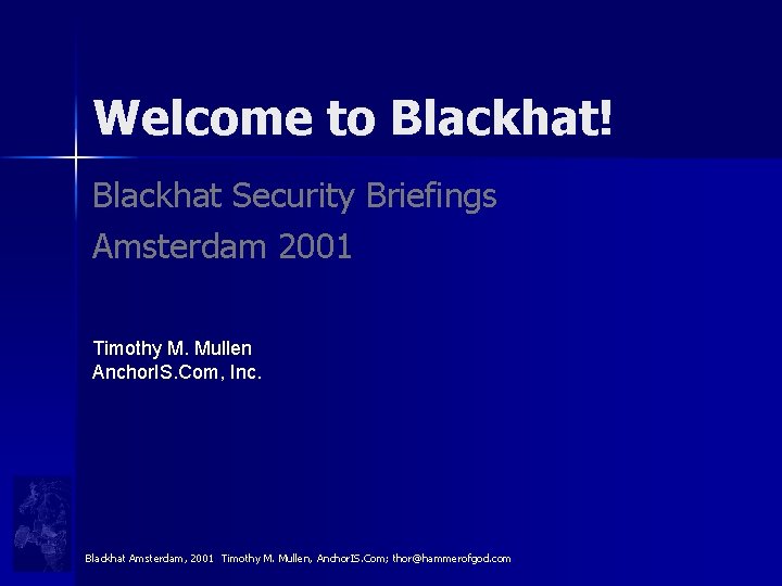 Welcome to Blackhat! Blackhat Security Briefings Amsterdam 2001 Timothy M. Mullen Anchor. IS. Com,