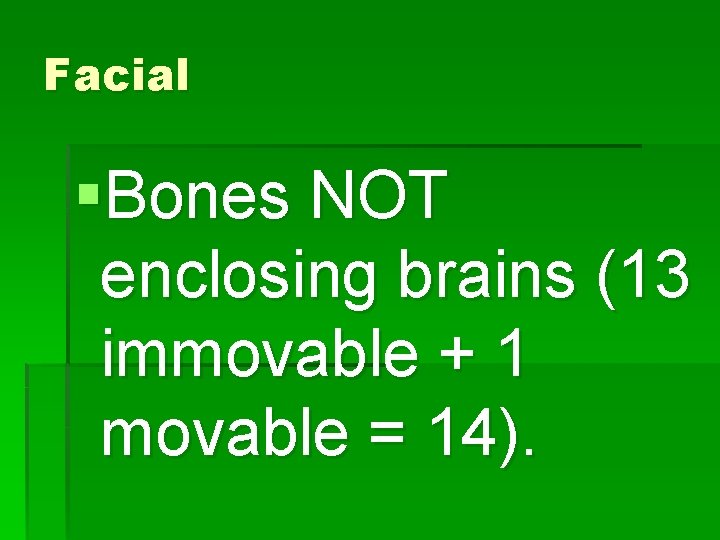 Facial §Bones NOT enclosing brains (13 immovable + 1 movable = 14). 
