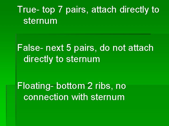 True- top 7 pairs, attach directly to sternum False- next 5 pairs, do not