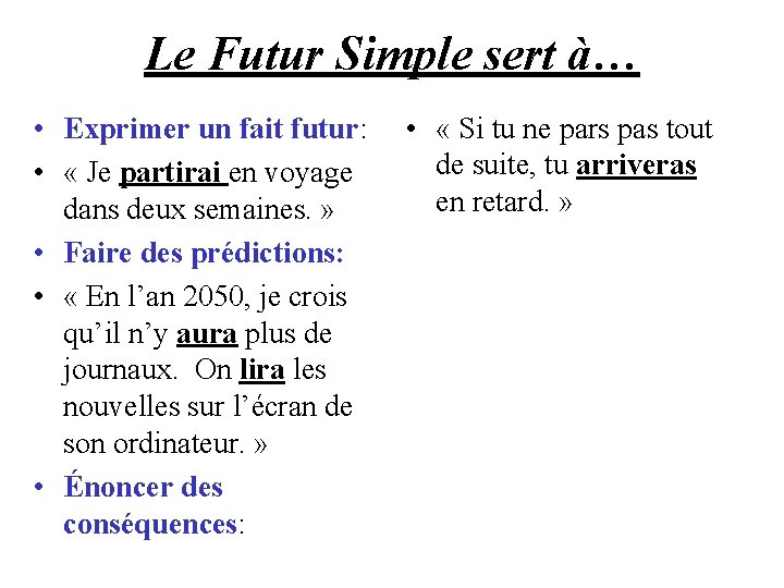 Le Futur Simple sert à… • Exprimer un fait futur: • « Je partirai
